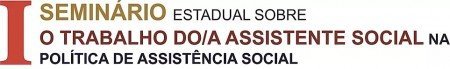 O CRESS-BA, realizará o 1° Seminário Estadual sobre o Trabalho do/a Assistente Social na Política de Assistência Social, no dia 13 de julho de 2018, n
